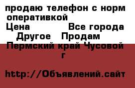 продаю телефон с норм оперативкой android 4.2.2 › Цена ­ 2 000 - Все города Другое » Продам   . Пермский край,Чусовой г.